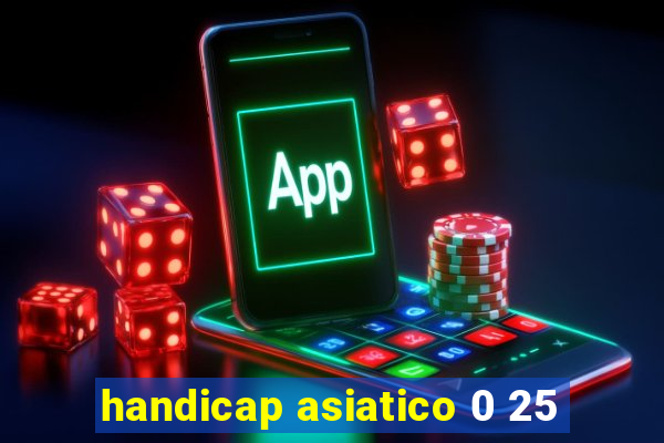 handicap asiatico 0 25